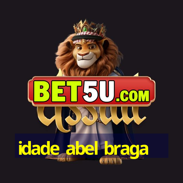 idade abel braga